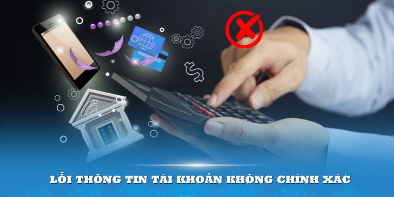 Thông tin tài khoản không chính xác là lỗi dễ gặp nhất