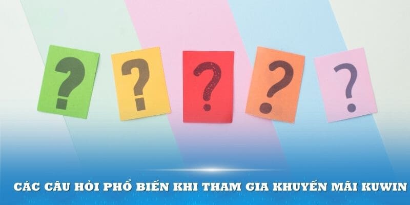 Các câu hỏi phổ biến khi tham gia khuyến mãi Kuwin